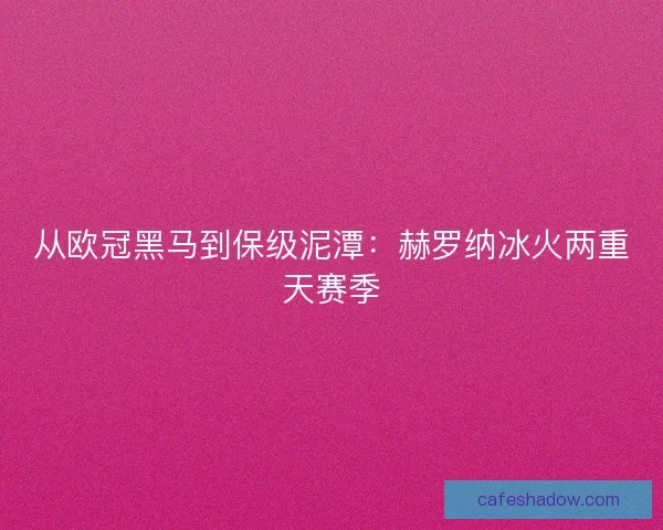 从欧冠黑马到保级泥潭：赫罗纳冰火两重天赛季